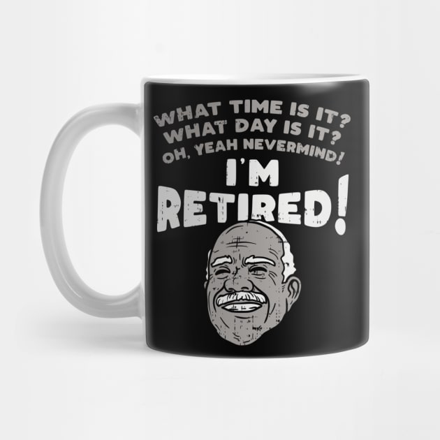 I'm retired! What time is it? What Day is it? by Shirtbubble